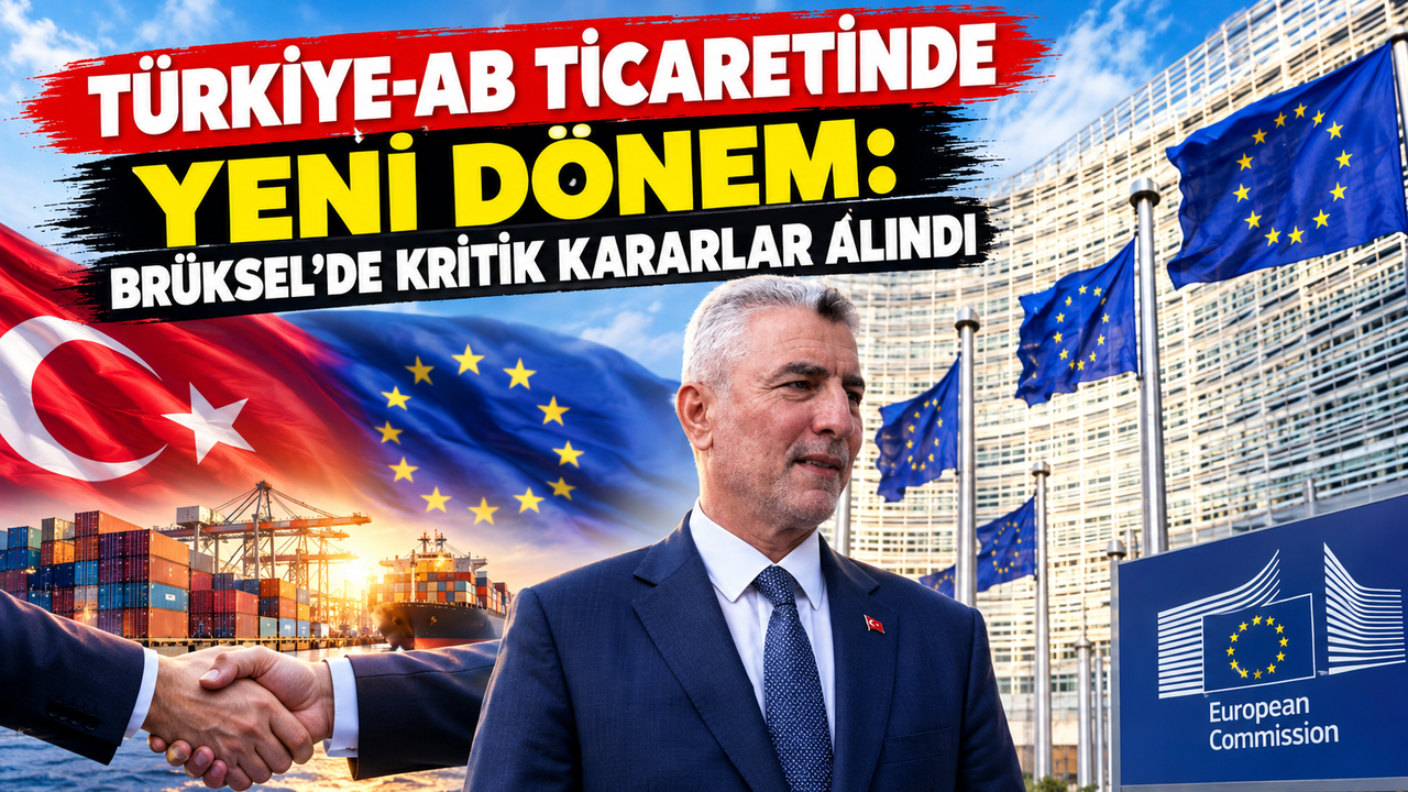 Türkiye-AB Ticaretinde Yeni Dönem: Brüksel'de Kritik Kararlar Alındı