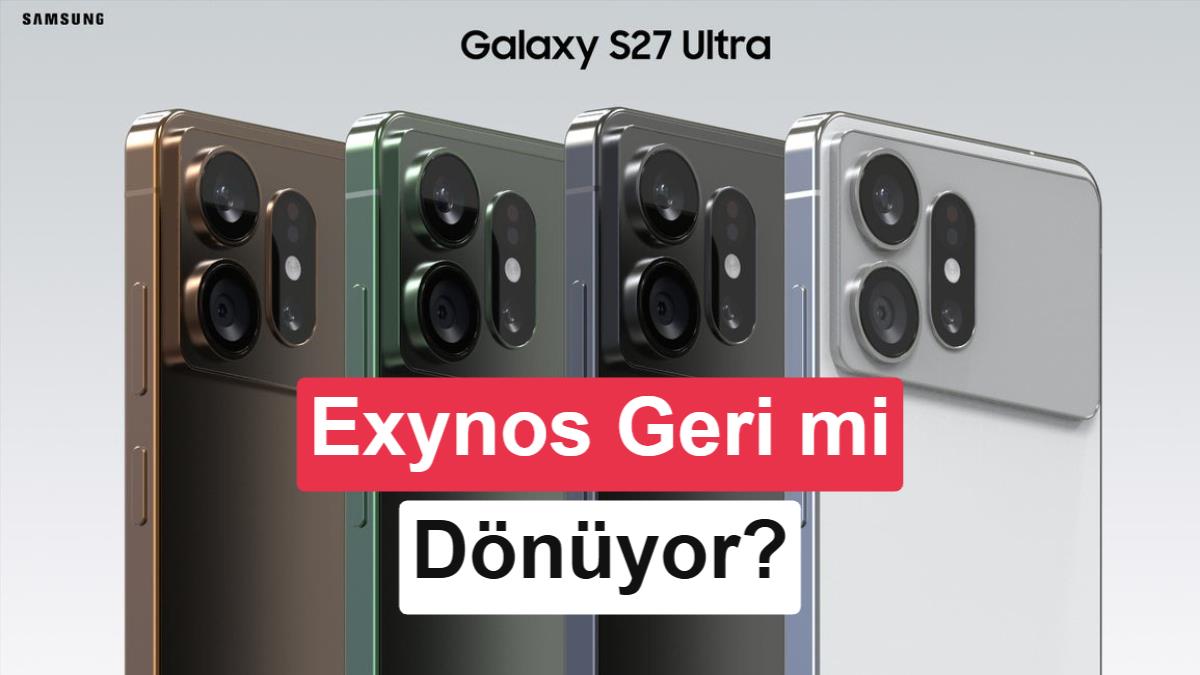Galaxy S27 Ultra için sürpriz gelişme: Exynos 2700 geri dönebilir